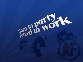 Born To Party Forced To Work (click to view)